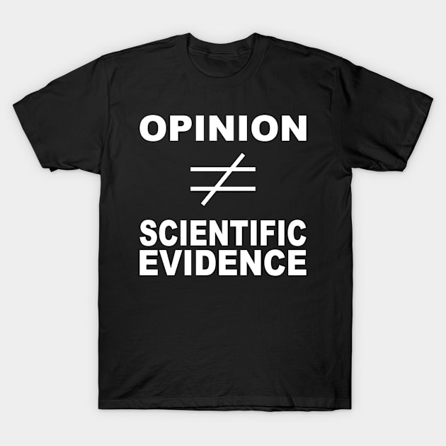 Opinion Does Not Equal Scientific Evidence - Science T-Shirt by amitsurti